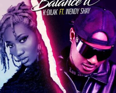 K-Dilak – Balance It Ft Wendy Shay K-Dilak – Balance It Ft Wendy Shay