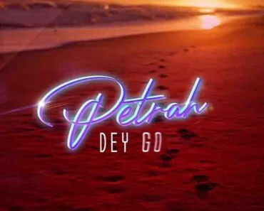 Petrah – Petrah Dey Go Petrah – Petrah Dey Go