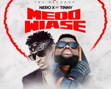 Nero X – Medo Wiase Ft Tinny