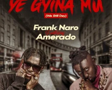 Frank Naro – Ye Gyina Mu (We Still Dey) Ft Amerado Frank Naro – Ye Gyina Mu (We Still Dey) Ft Amerado
