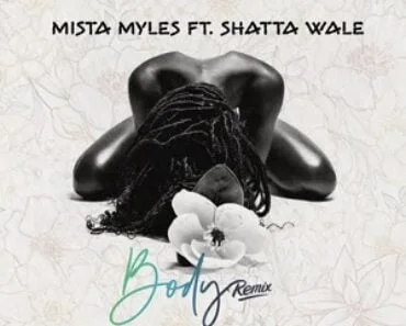 Mista Myles – Body Remix Ft Shatta Wale Mista Myles – Body Remix Ft Shatta Wale