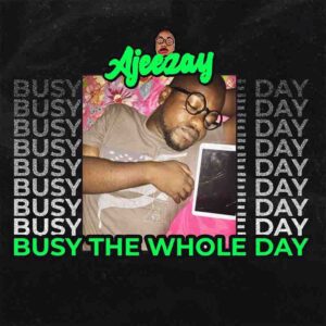 Ajeezay-E28093-Busy-The-Whole-Day-AaceHypez-net_-mp3-image-300x300 Ajeezay – Busy The Whole Day