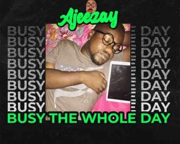 Ajeezay – Busy The Whole Day