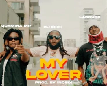 DJ FiiFii – My Lover Ft Quamina MP & Larruso