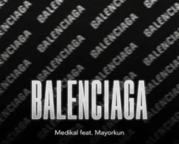 Medikal – Balenciaga Ft Mayorkun Medikal – Balenciaga Ft Mayorkun