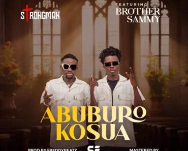 Strongman – Abuburo Kosua Ft Brother Sammy Strongman – Abuburo Kosua Ft Brother Sammy