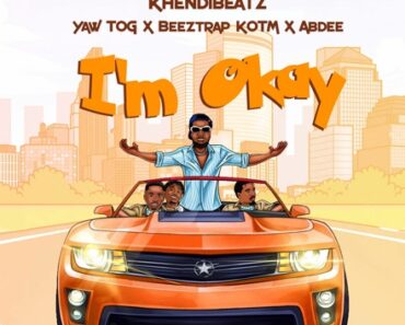 KhendiBeatz – I’m Okay Ft Yaw Tog, Beeztrap KOTM & Abdee