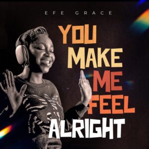 Efe-Grace-You-Make-Me-Feel-Alright-AaceHypez-net_-mp3-image-300x300 Efe Grace – You Make Me Feel Alright