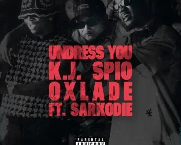 Kj Spio – Undress You Ft Sarkodie & Oxlade