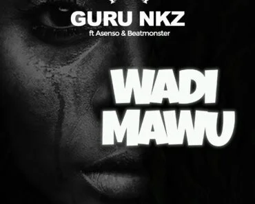 Guru NKZ – Wadi Mawu Ft Asenso & Beat Monsta