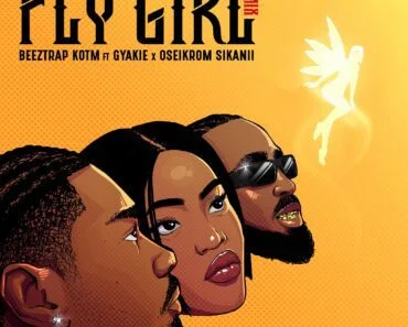 Beeztrap KOTM – Fly Girl Remix Ft Gyakie & Oseikrom Sikanii