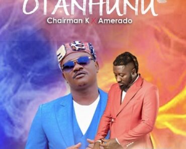 Chairman K – Otanhunu Ft. Amerado