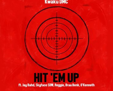 Kwaku DMC – Hit ‘Em Up Ft Jay Bahd, Skyface SDW, Reggie, Braa Benk & O’Kenneth