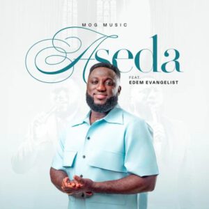 MOGmusic – Aseda Ft Edem Evangelist
