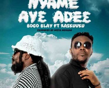 Bogo Blay – Nyame Ayɛ Adeɛ Ft Ras Kuuku
