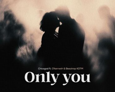 Chicogod – Only You Ft O’Kenneth & Beeztrap KOTM