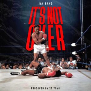 Download-MP3-Jay-Bahd-Its-Not-Over-AaceHypez-net_-mp3-image-300x300 Jay Bahd – It’s Not Over (Yaw Tog Diss)