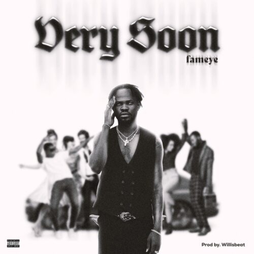Fameye-Very-Soon-Prod-by-Willisbeatz-mp3-image-500x500 Fameye - Very Soon
