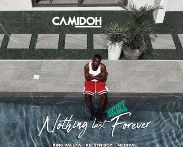 Camidoh – Nothing Last Forever Remix Ft King Paluta, Kelvyn Boy, Medikal, Beeztrap KOTM & Lyrical Joe