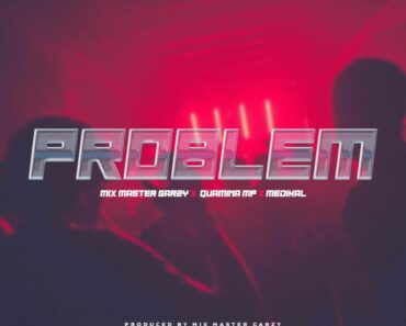 Mix Master Garzy – Problem Ft Quamina MP & Medikal