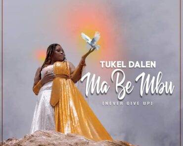 Tukel Dalen – Mabe Mbu (Never Give Up)