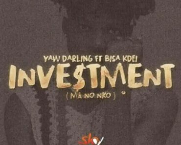 Yaw Darling – Investment (Ma No Nko) Ft Bisa Kdei