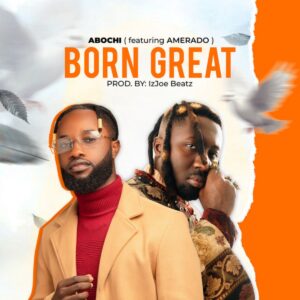 Abochi-Ft-Amerado-Born-Great-AaceHypez-net_-mp3-image-300x300 Abochi – Born Great Ft Amerado