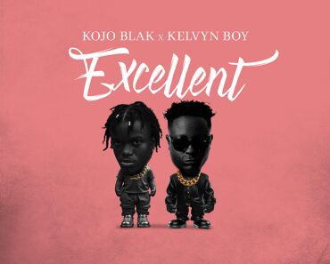 Kojo Blak – Excellent Ft Kelvyn Boy
