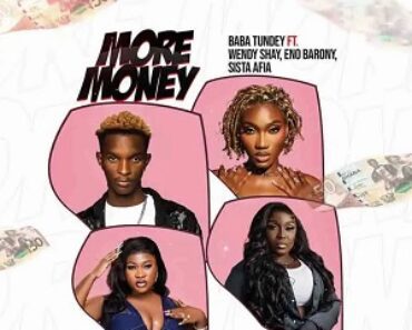 Baba Tundey – More Money Ft Wendy Shay, Eno Barony & Sista Afia Baba Tundey – More Money Ft Wendy Shay, Eno Barony & Sista Afia