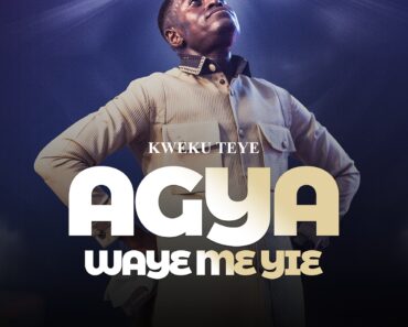 Kweku Teye – Agya WayƐ Me Yie