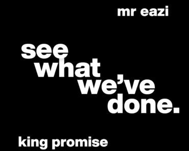 King Promise – See What We’ve Done Ft Mr Eazi