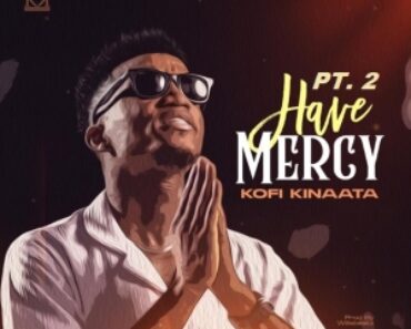 Kofi Kinaata – Have Mercy (Pt. 2)