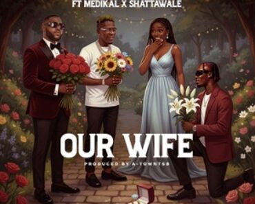 Dancegod Lloyd – Our Wife Ft Medikal & Shatta Wale